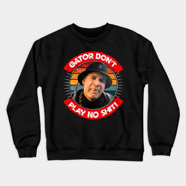 Gator Don't Play No Shit! Crewneck Sweatshirt by RAIGORS BROTHERS